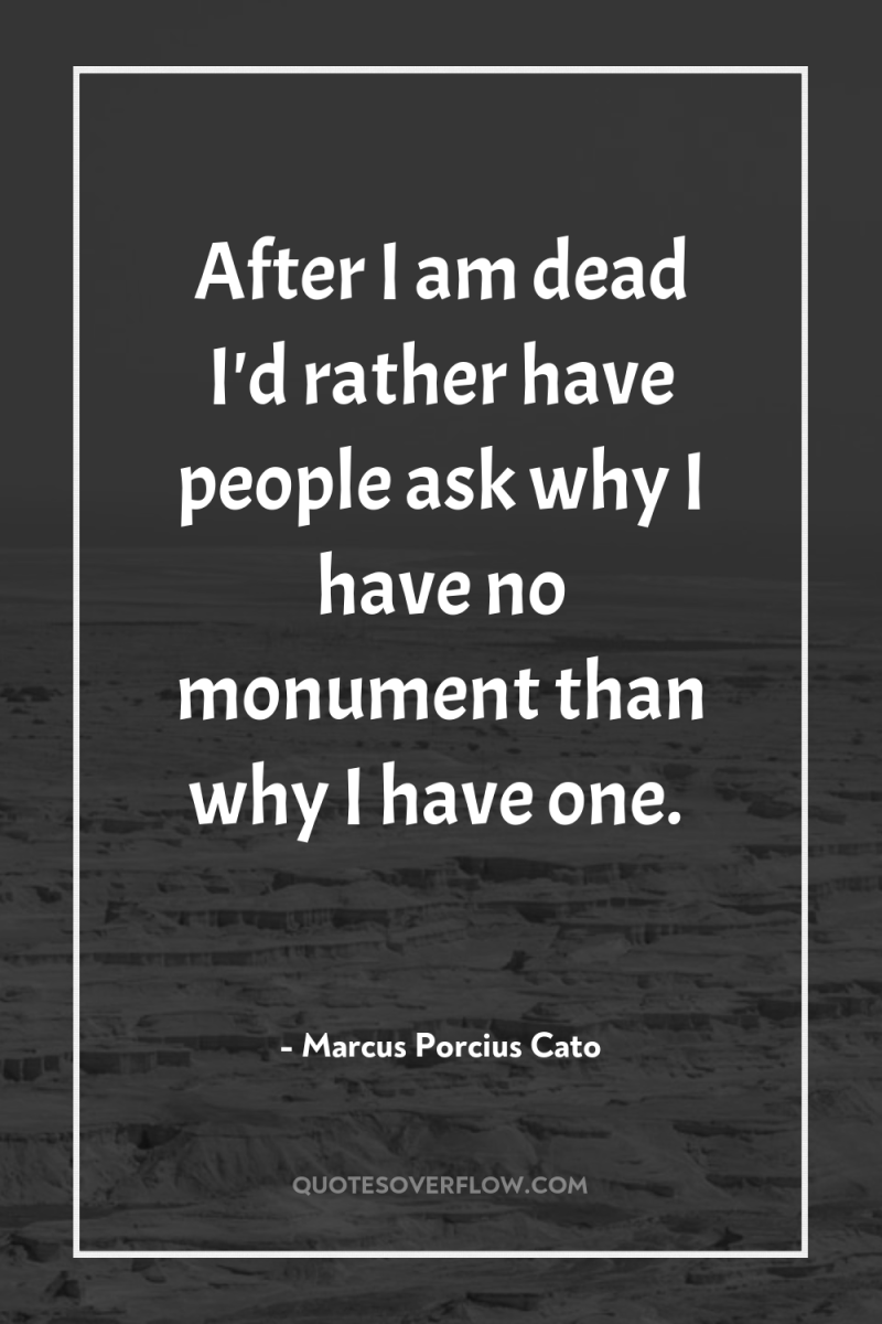After I am dead I'd rather have people ask why...