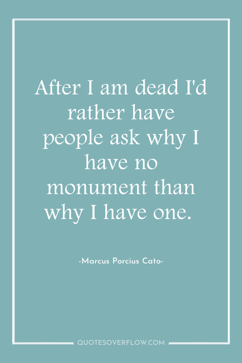 After I am dead I'd rather have people ask why...