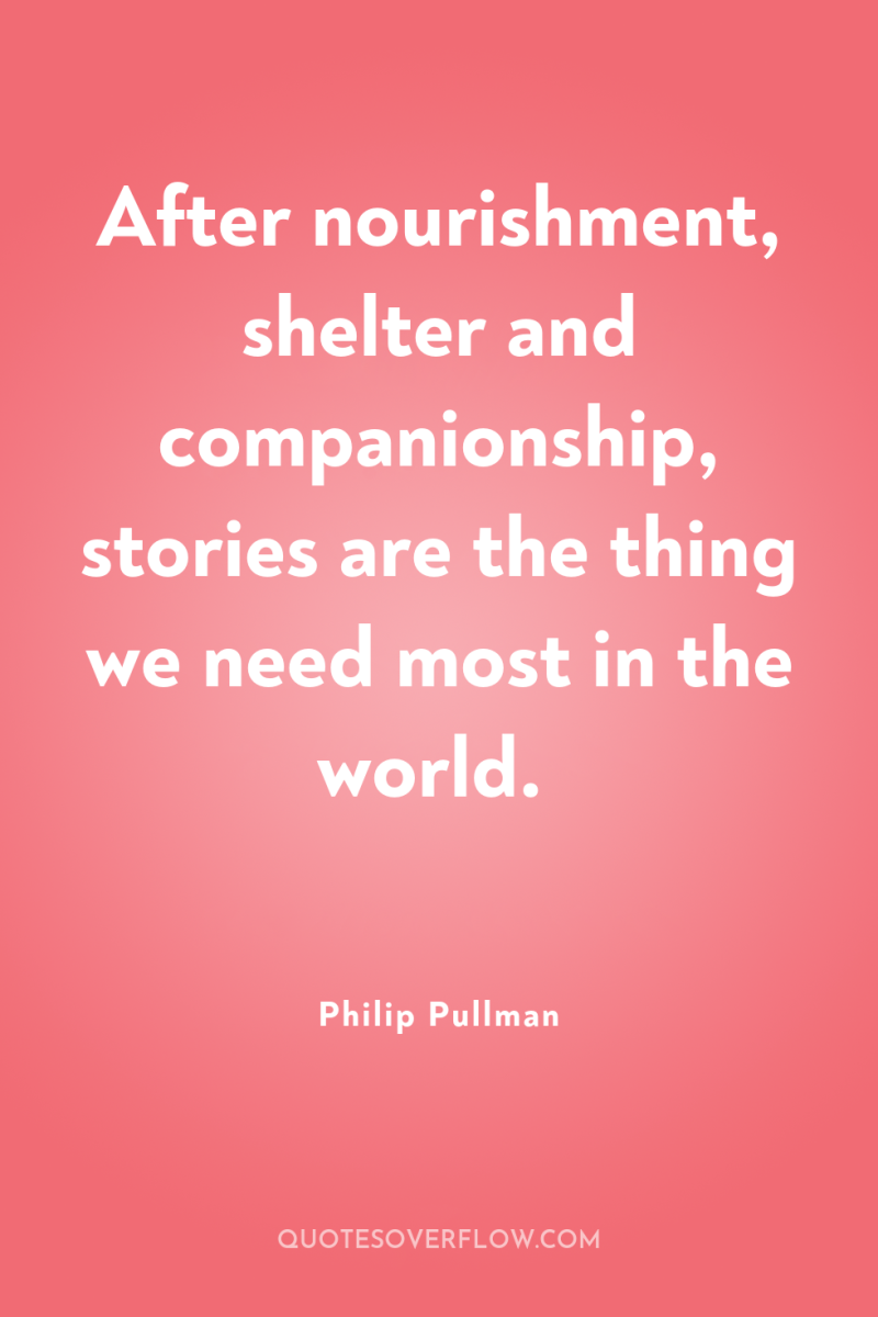 After nourishment, shelter and companionship, stories are the thing we...