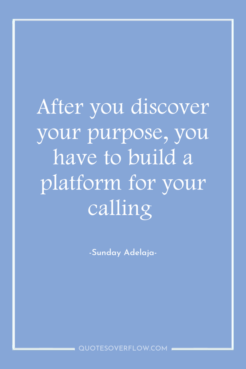 After you discover your purpose, you have to build a...