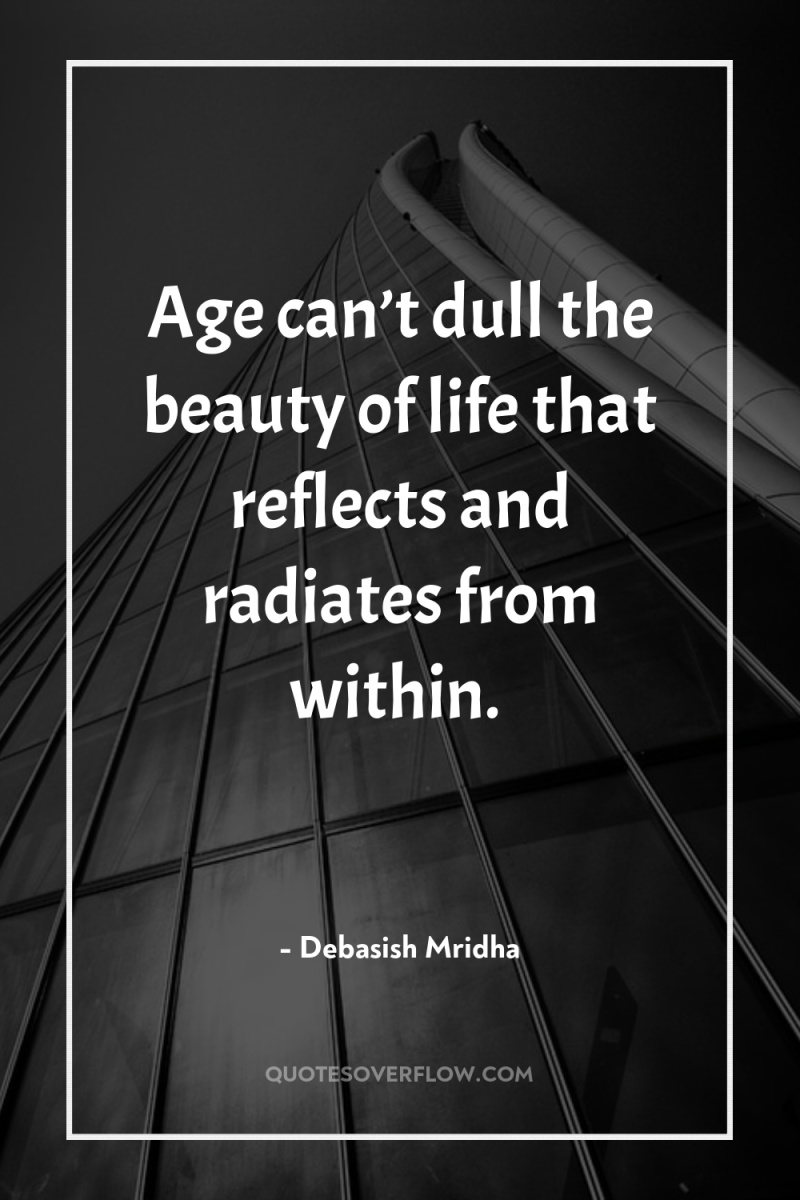 Age can’t dull the beauty of life that reflects and...