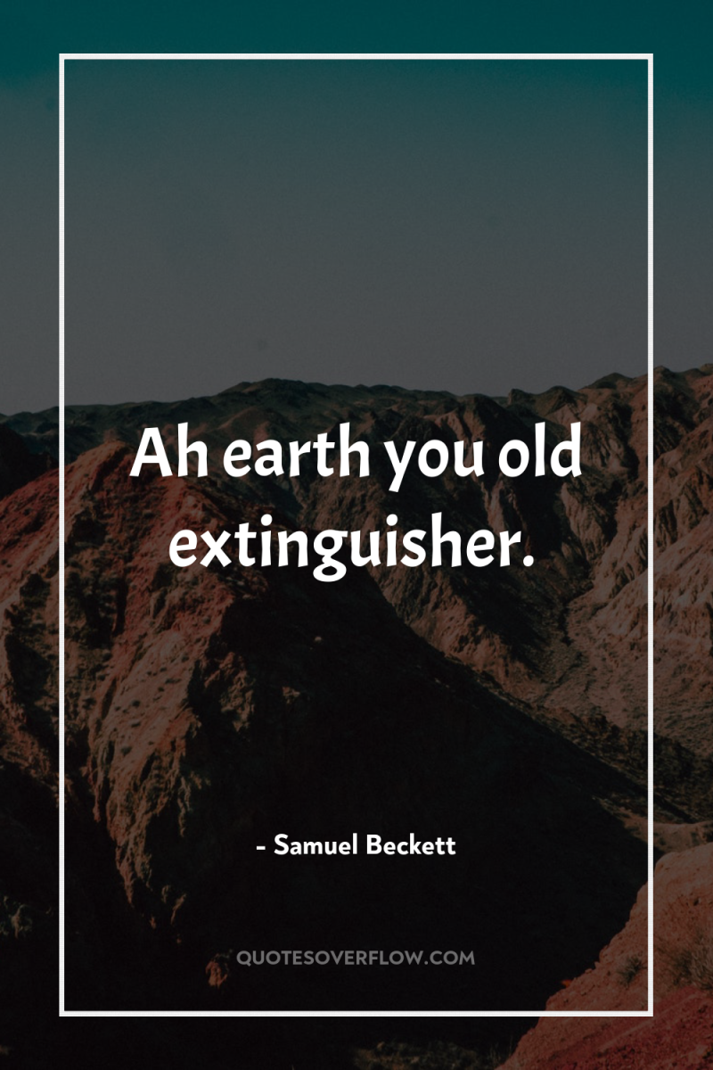 Ah earth you old extinguisher. 