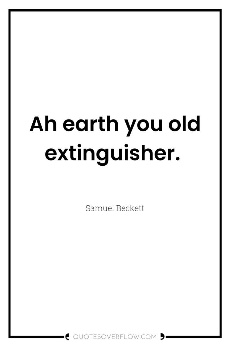 Ah earth you old extinguisher. 