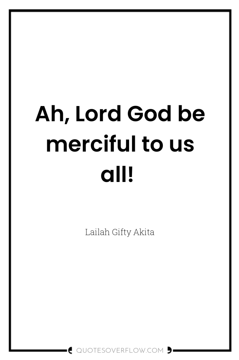 Ah, Lord God be merciful to us all! 