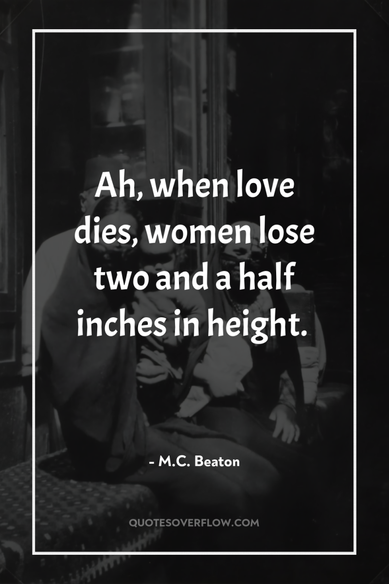 Ah, when love dies, women lose two and a half...
