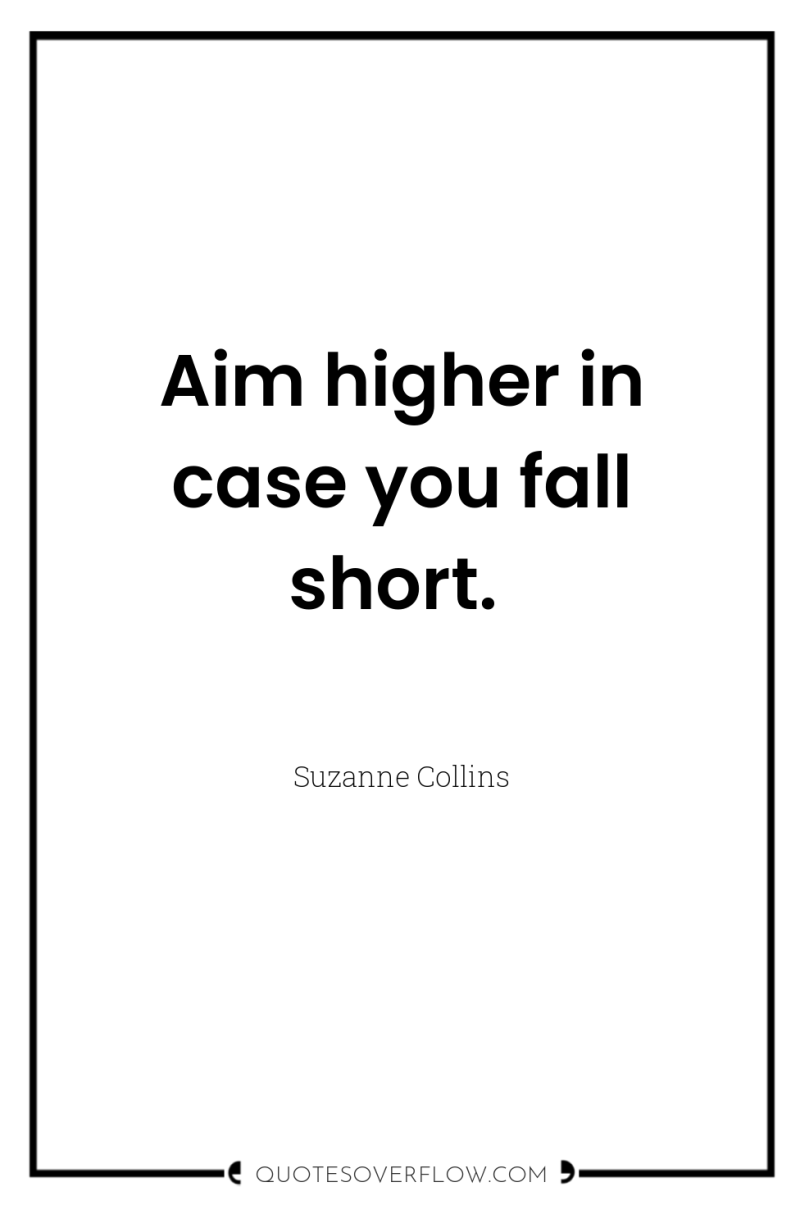 Aim higher in case you fall short. 