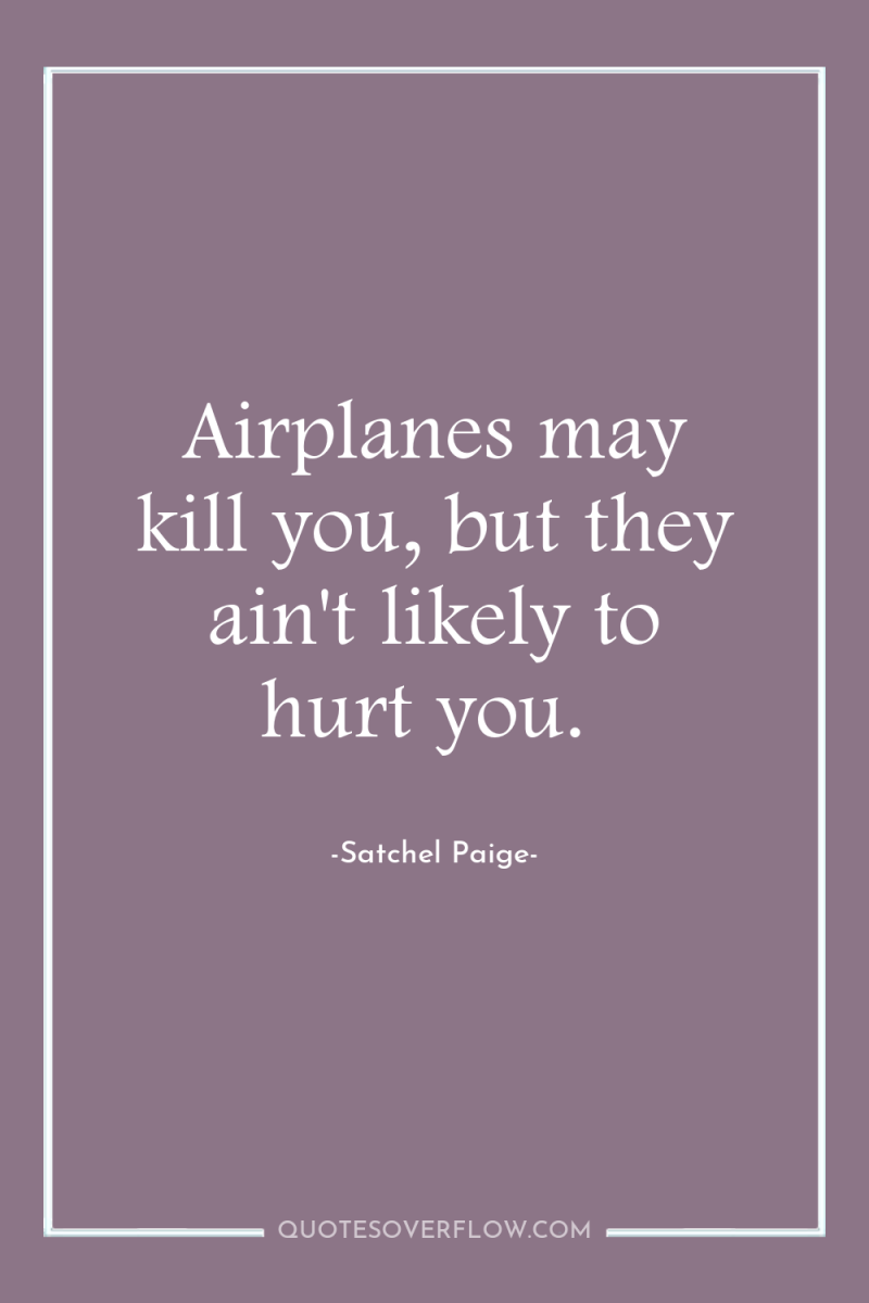 Airplanes may kill you, but they ain't likely to hurt...