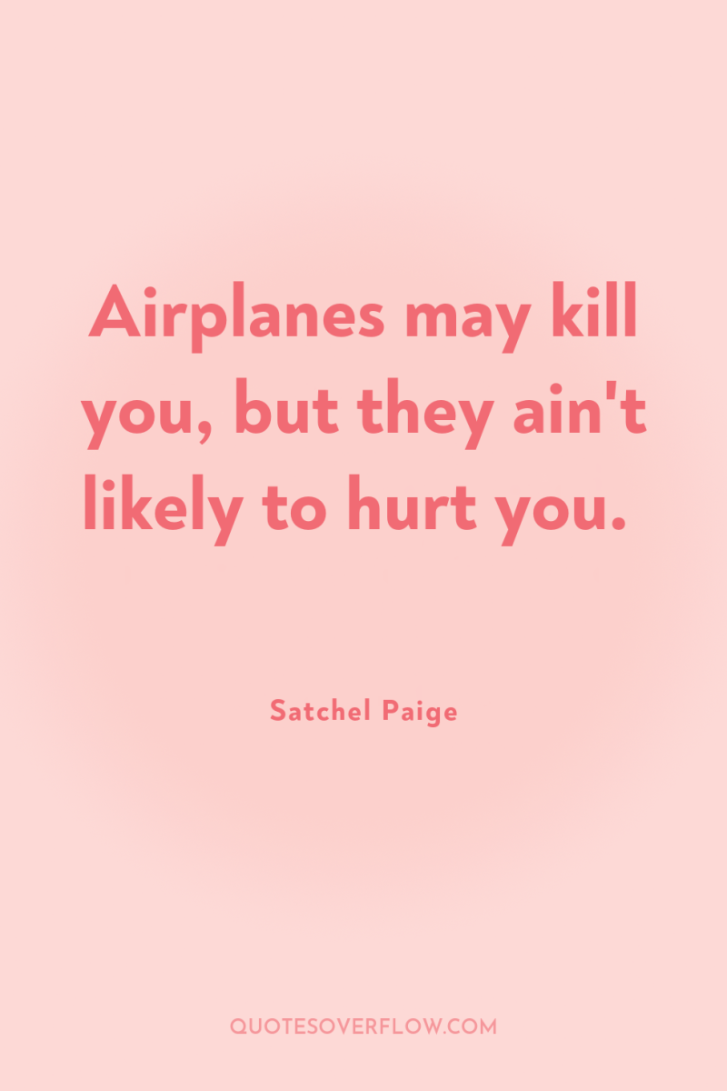 Airplanes may kill you, but they ain't likely to hurt...