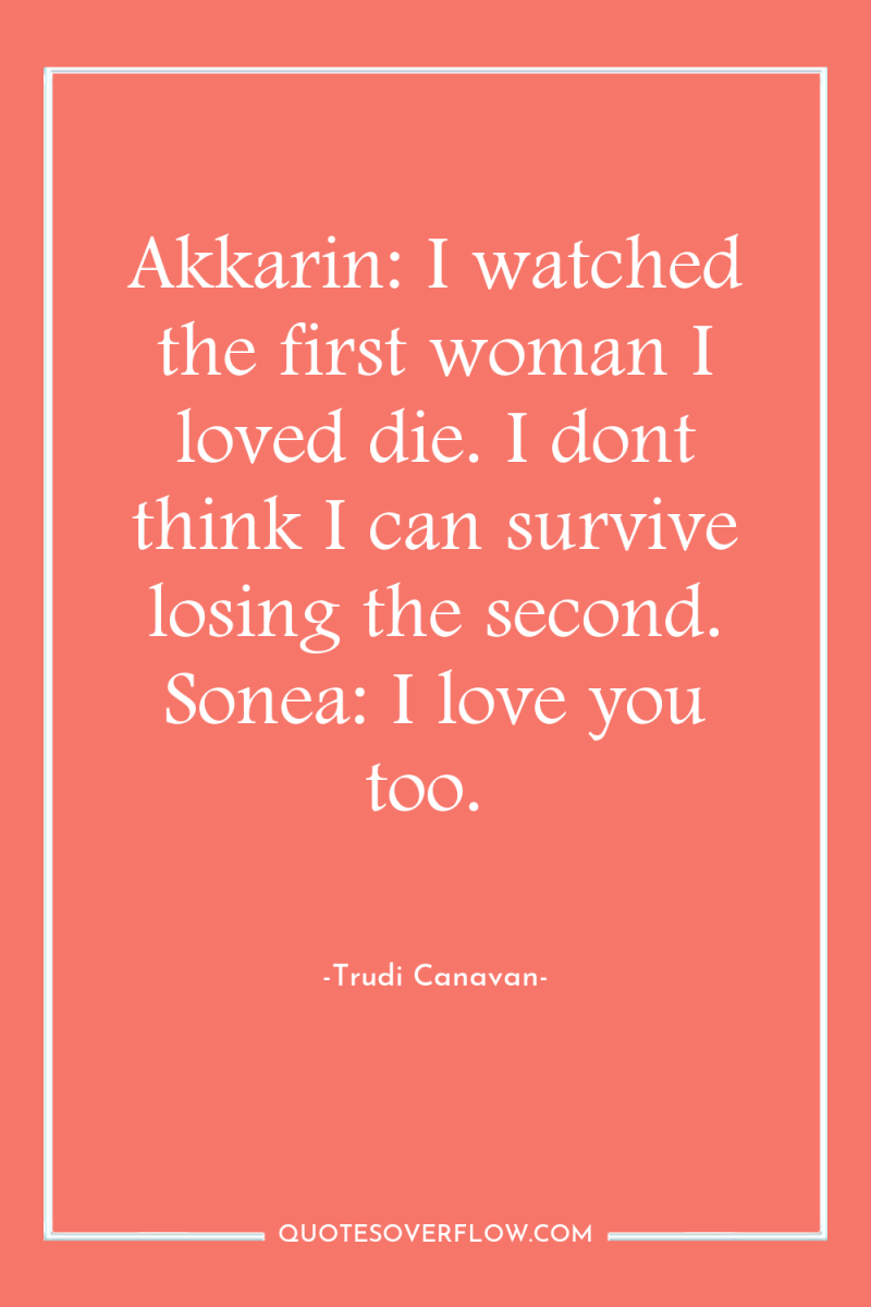 Akkarin: I watched the first woman I loved die. I...