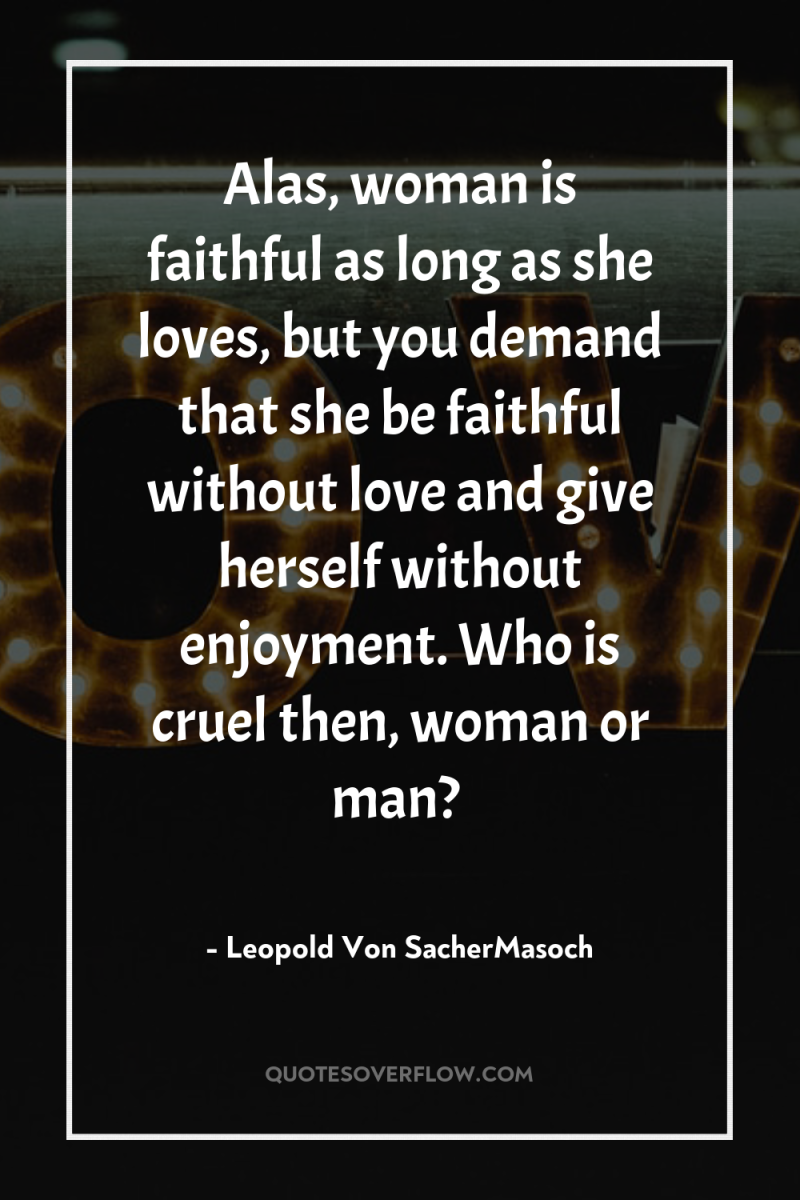 Alas, woman is faithful as long as she loves, but...