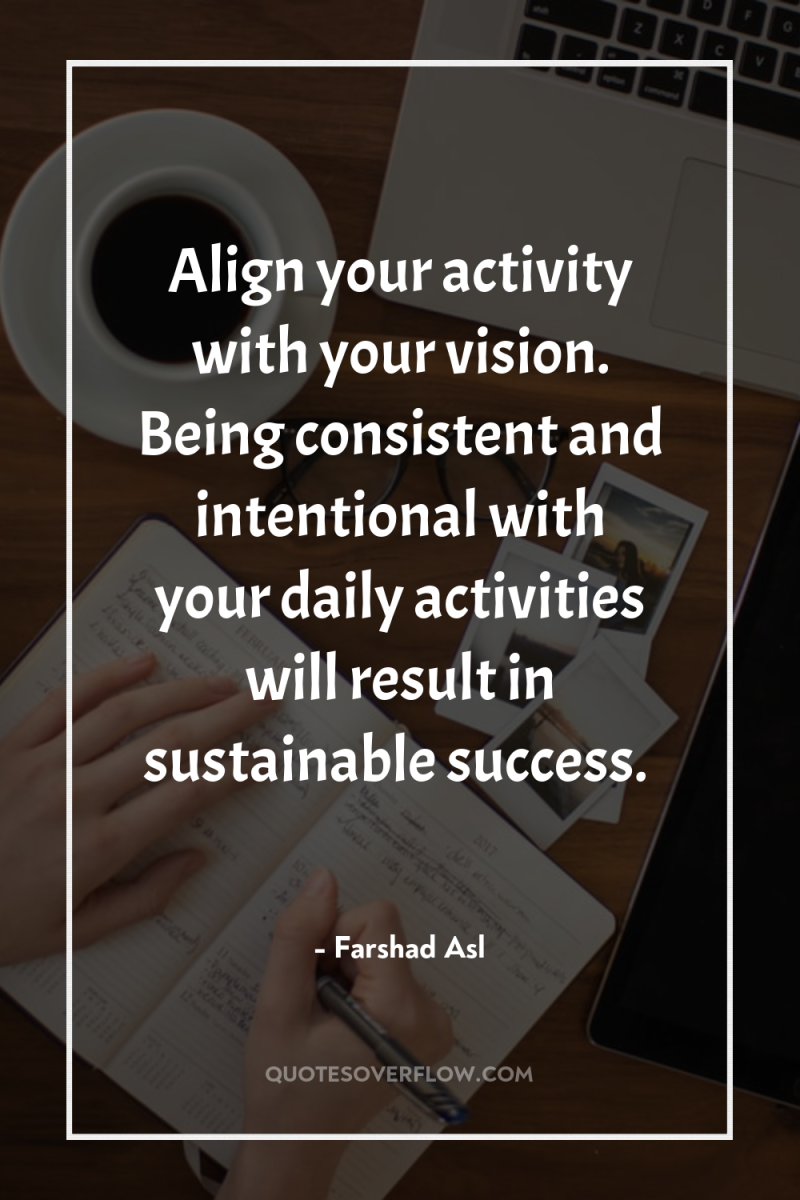 Align your activity with your vision. Being consistent and intentional...