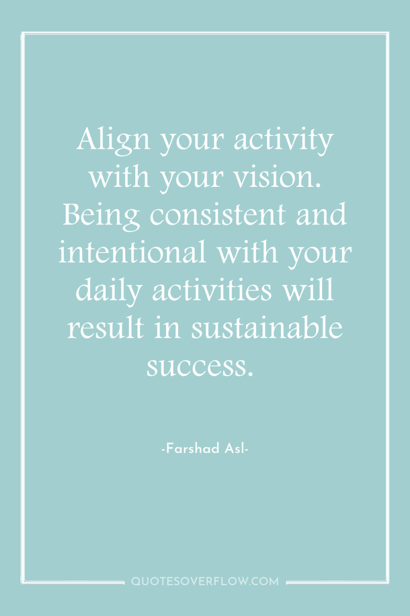 Align your activity with your vision. Being consistent and intentional...
