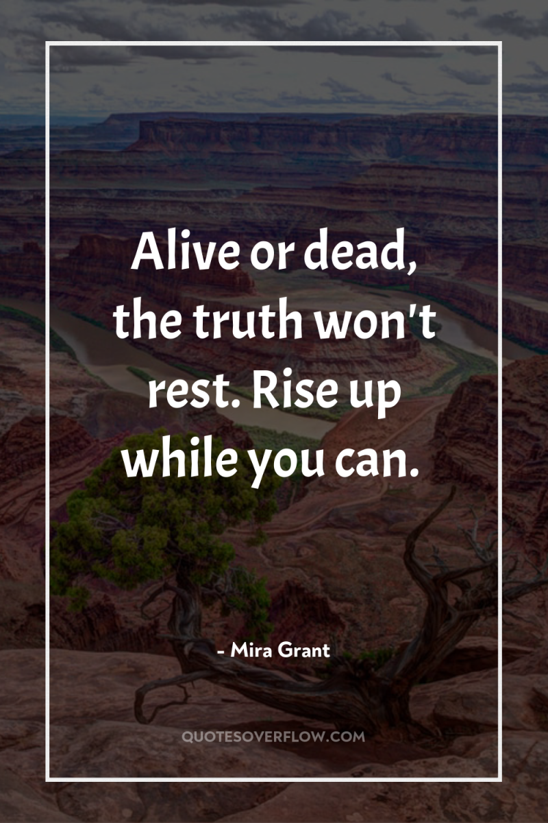 Alive or dead, the truth won't rest. Rise up while...