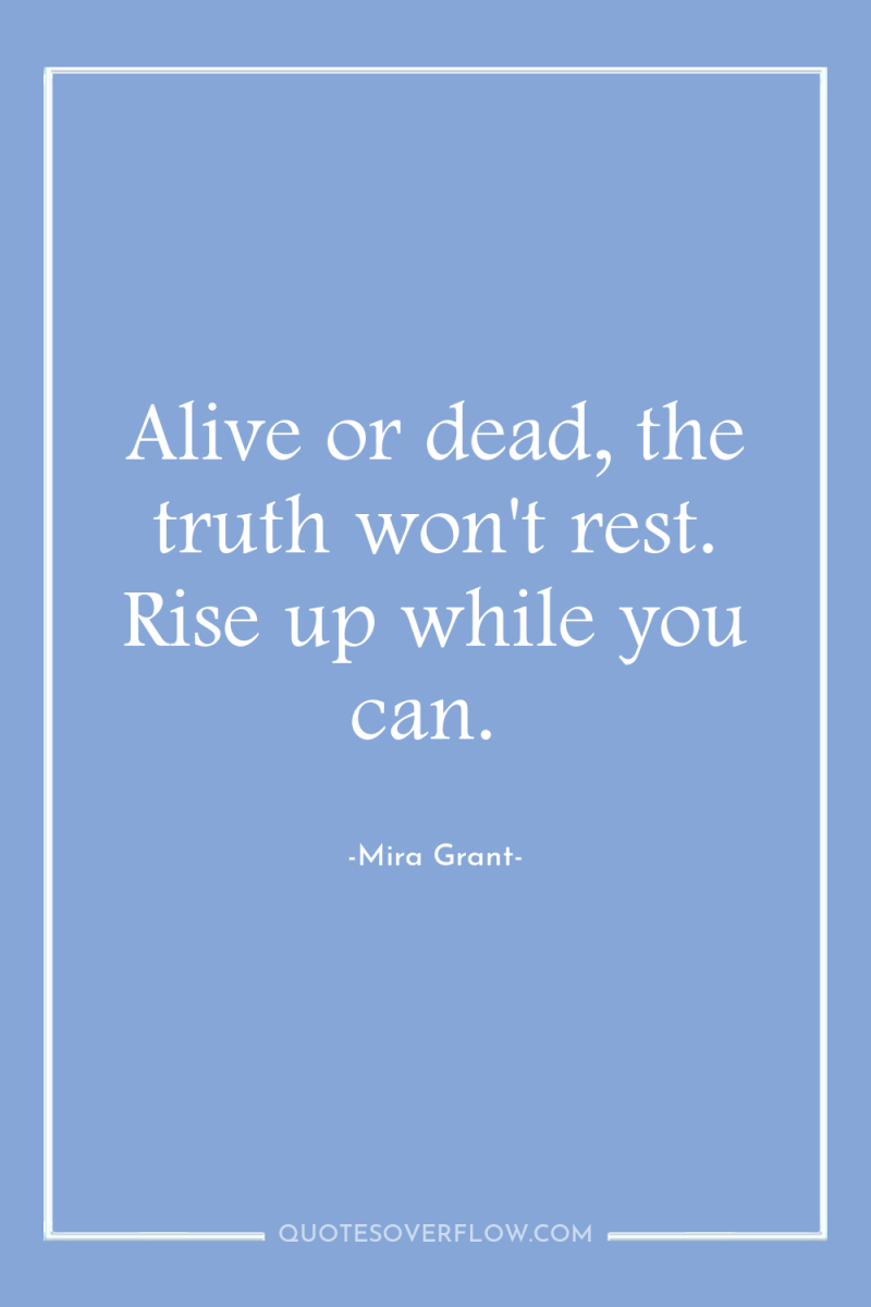 Alive or dead, the truth won't rest. Rise up while...