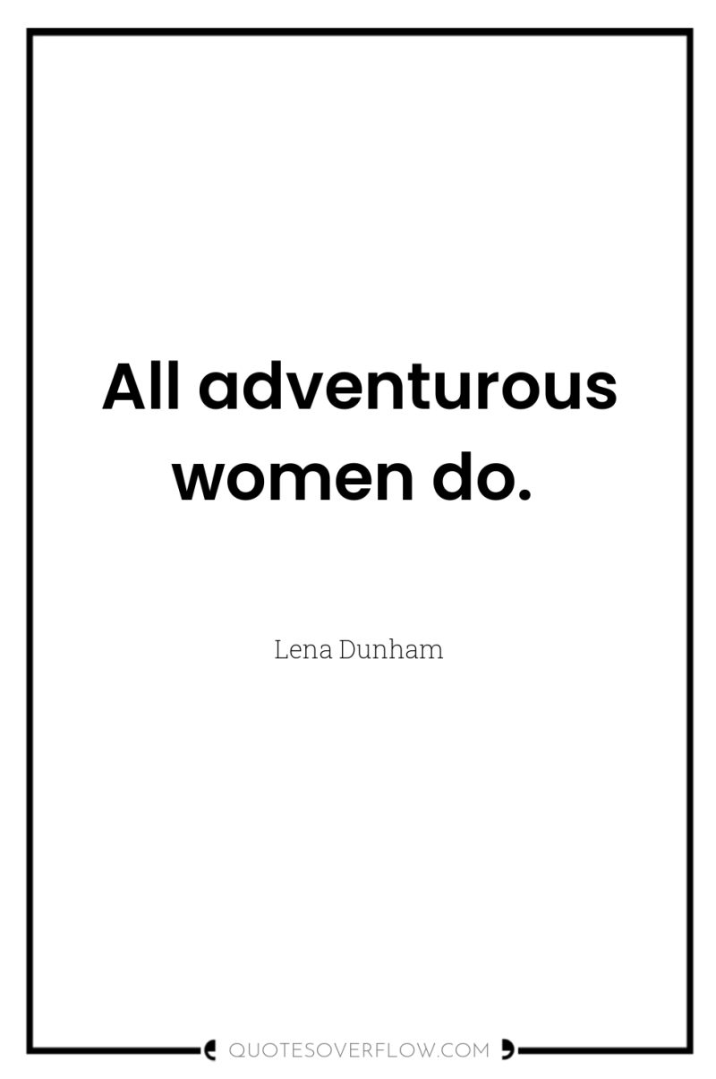 All adventurous women do. 