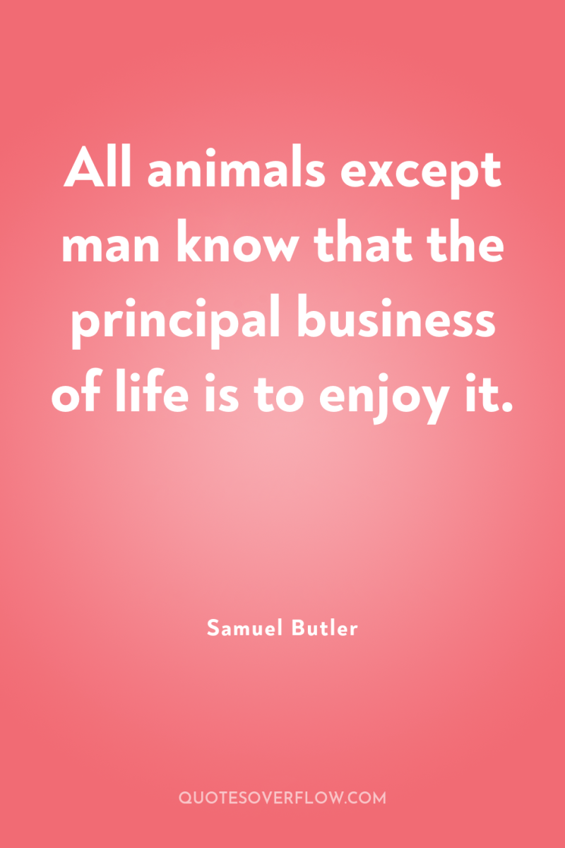 All animals except man know that the principal business of...
