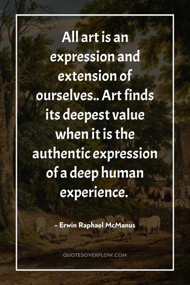 All art is an expression and extension of ourselves.. Art...
