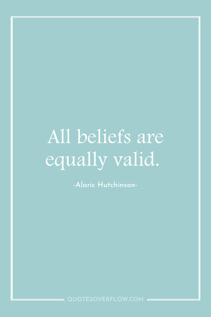 All beliefs are equally valid. 