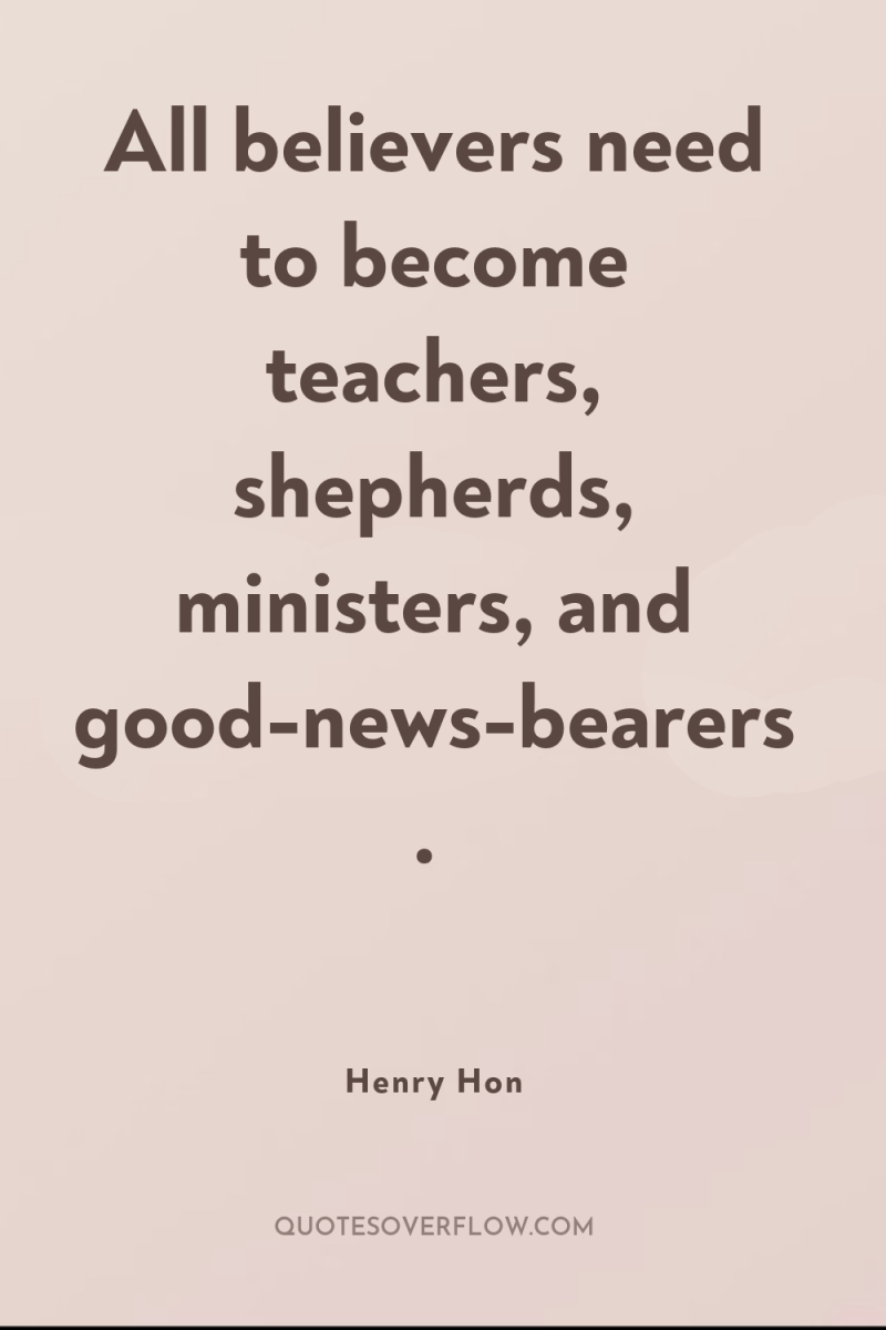 All believers need to become teachers, shepherds, ministers, and good-news-bearers. 