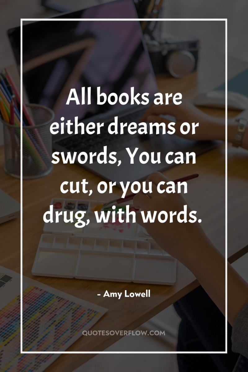 All books are either dreams or swords, You can cut,...