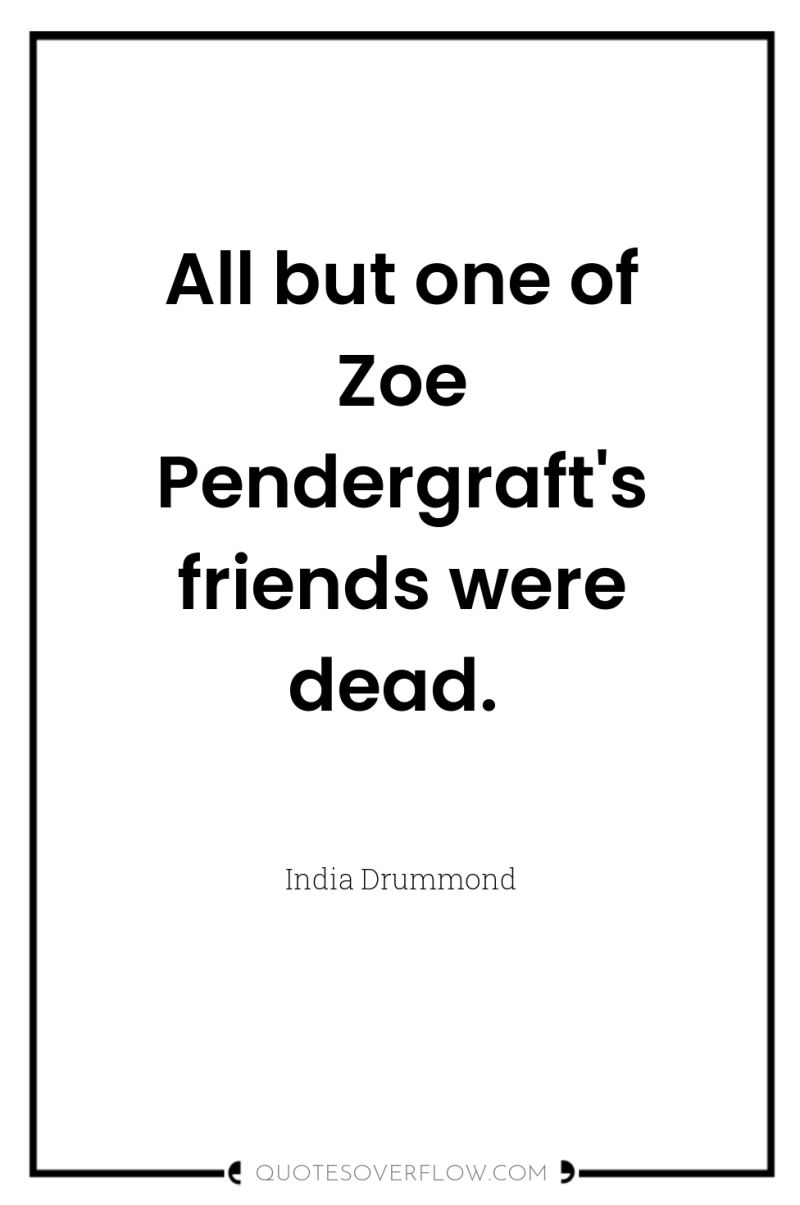 All but one of Zoe Pendergraft's friends were dead. 