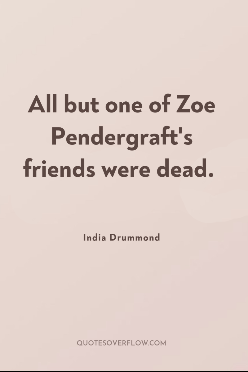 All but one of Zoe Pendergraft's friends were dead. 