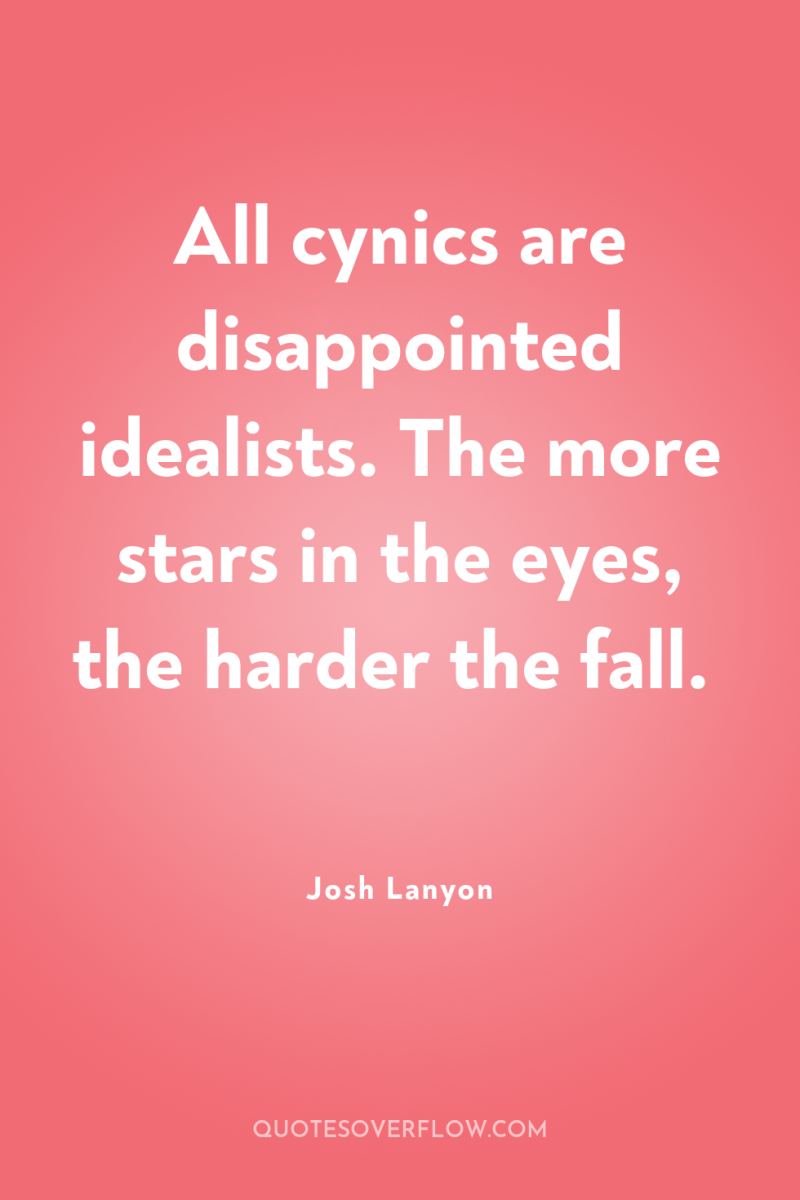 All cynics are disappointed idealists. The more stars in the...