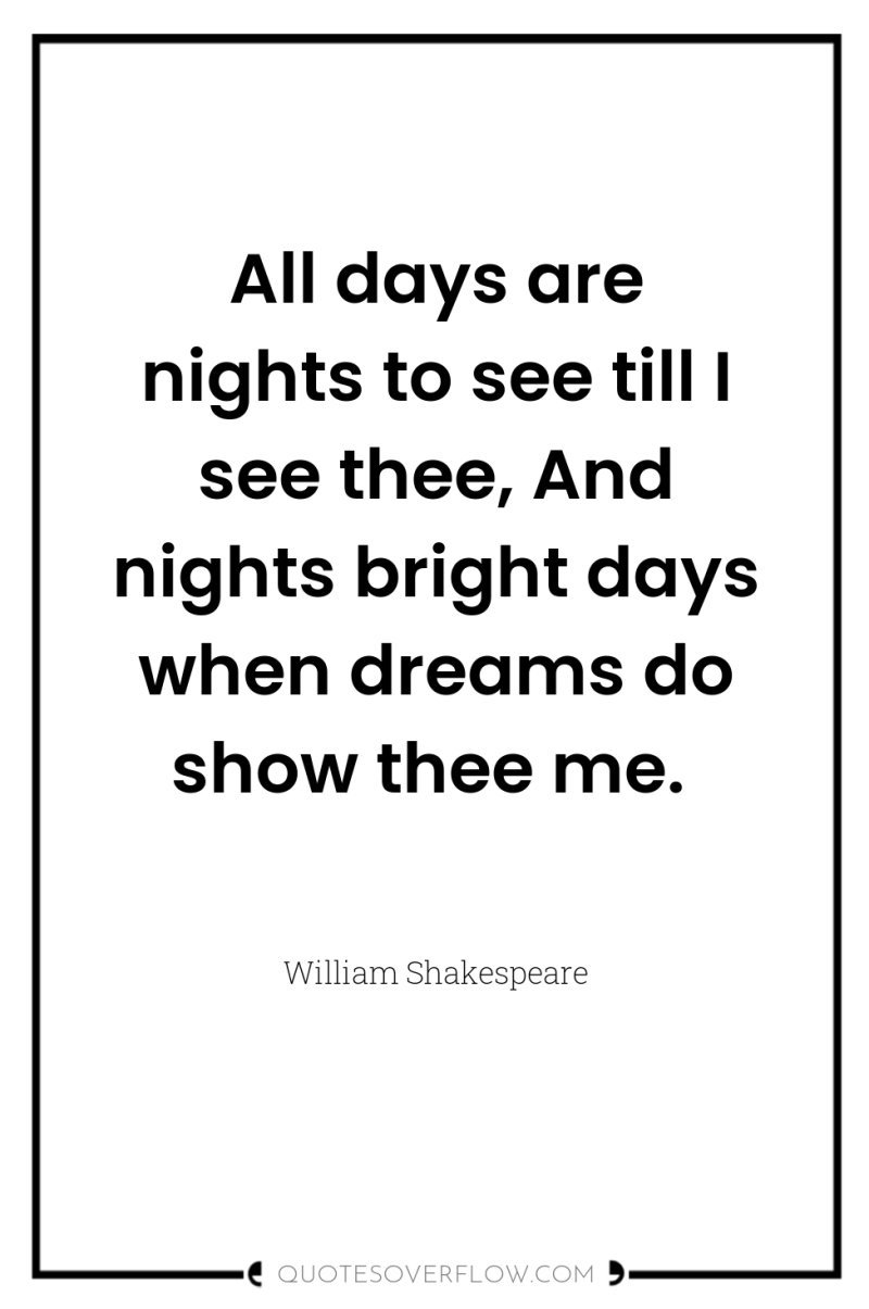 All days are nights to see till I see thee,...