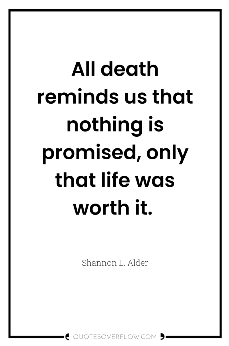 All death reminds us that nothing is promised, only that...