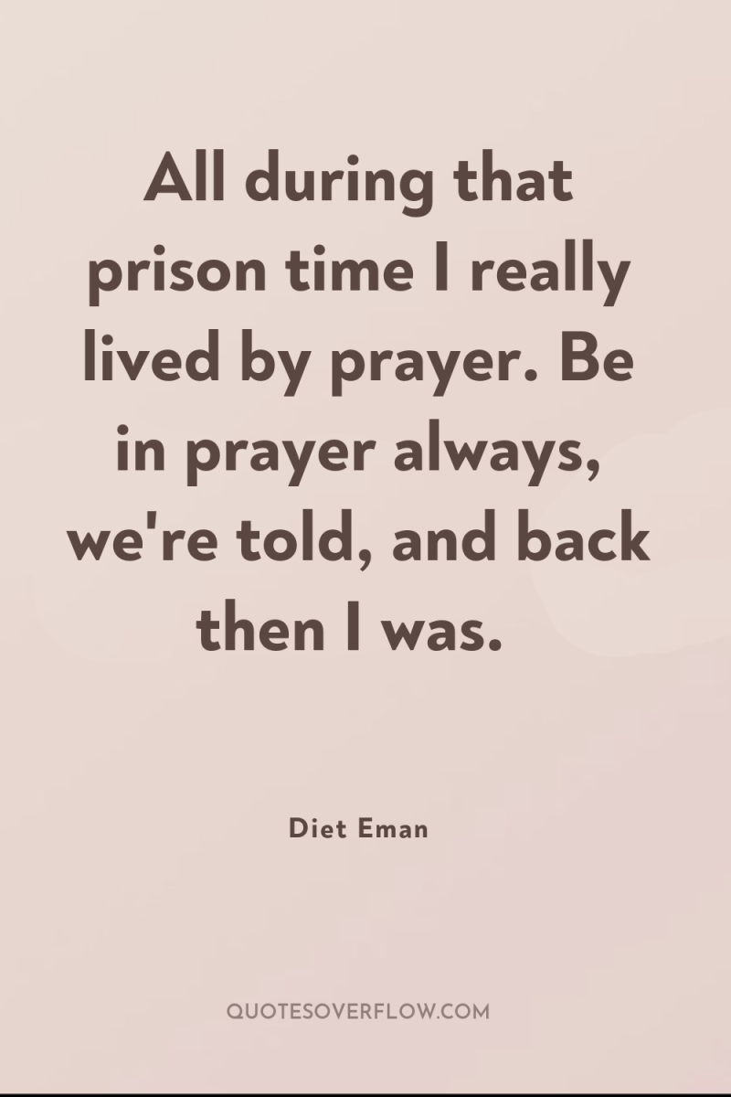 All during that prison time I really lived by prayer....
