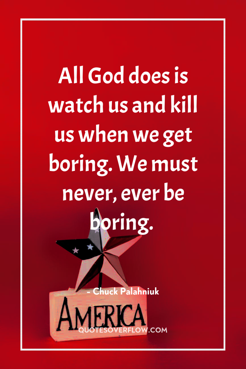 All God does is watch us and kill us when...