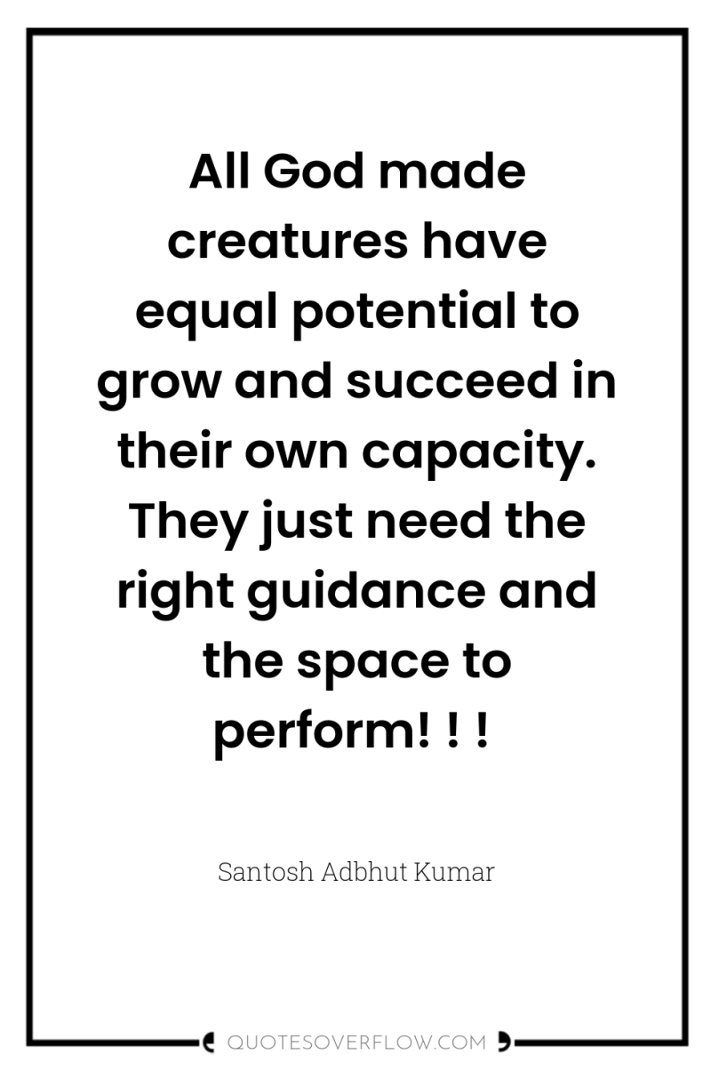 All God made creatures have equal potential to grow and...