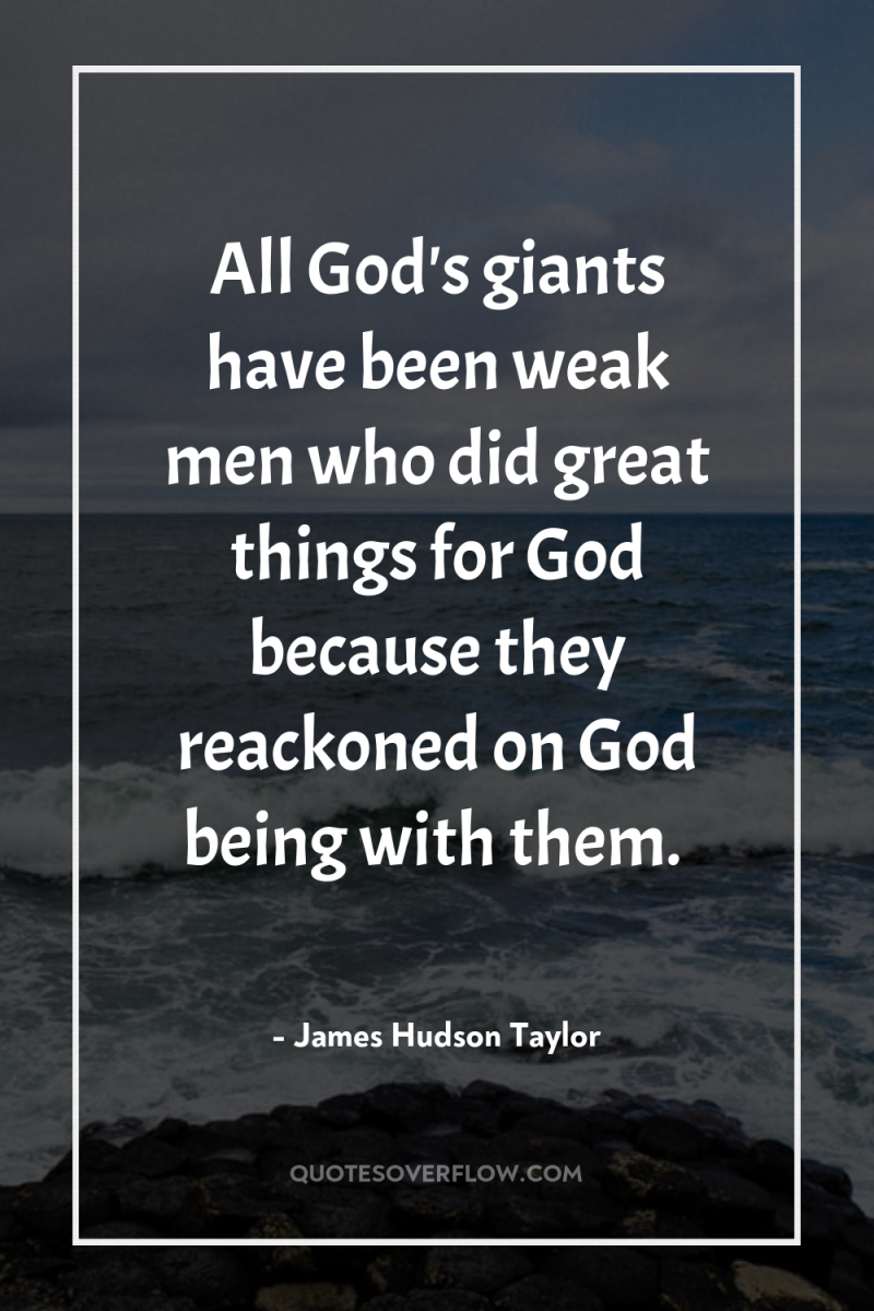 All God's giants have been weak men who did great...