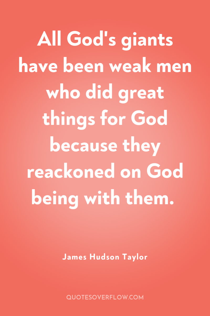 All God's giants have been weak men who did great...