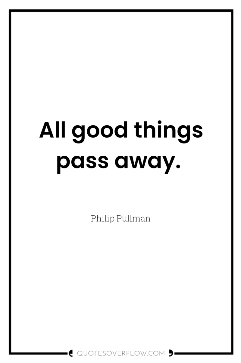All good things pass away. 