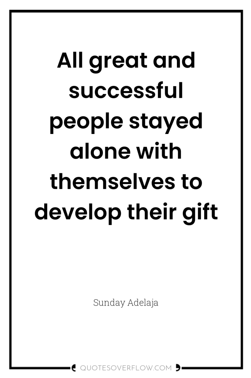All great and successful people stayed alone with themselves to...
