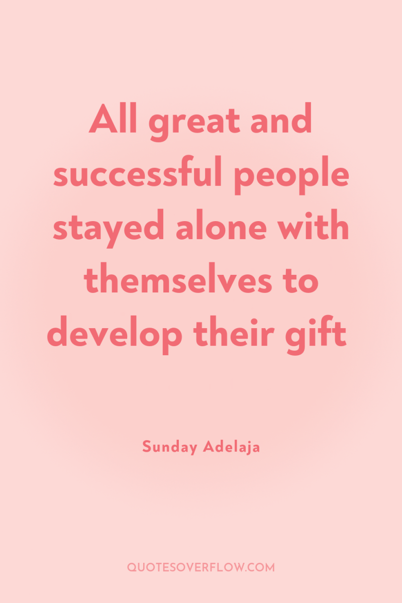 All great and successful people stayed alone with themselves to...
