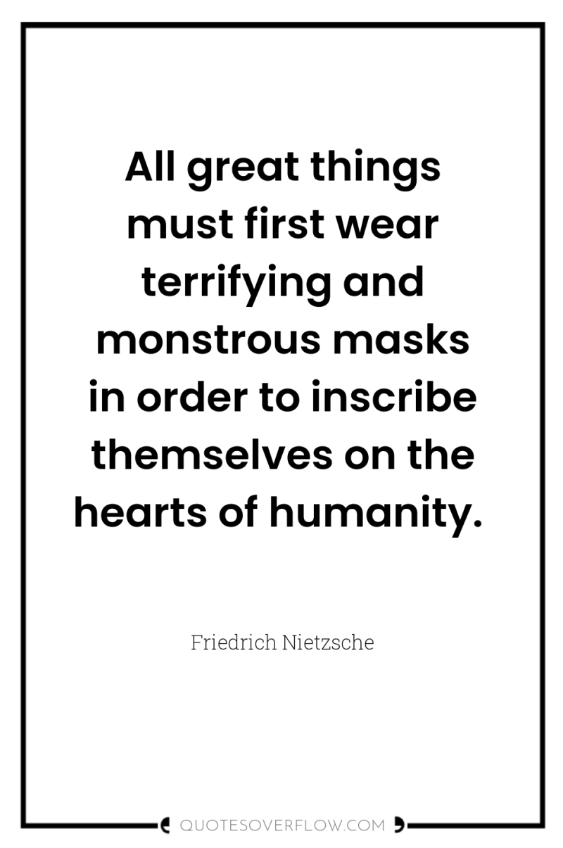 All great things must first wear terrifying and monstrous masks...