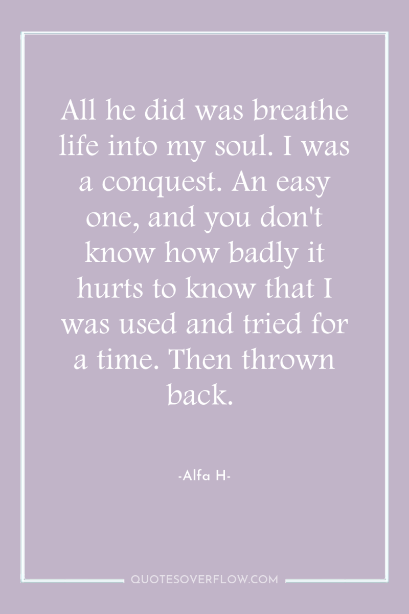 All he did was breathe life into my soul. I...