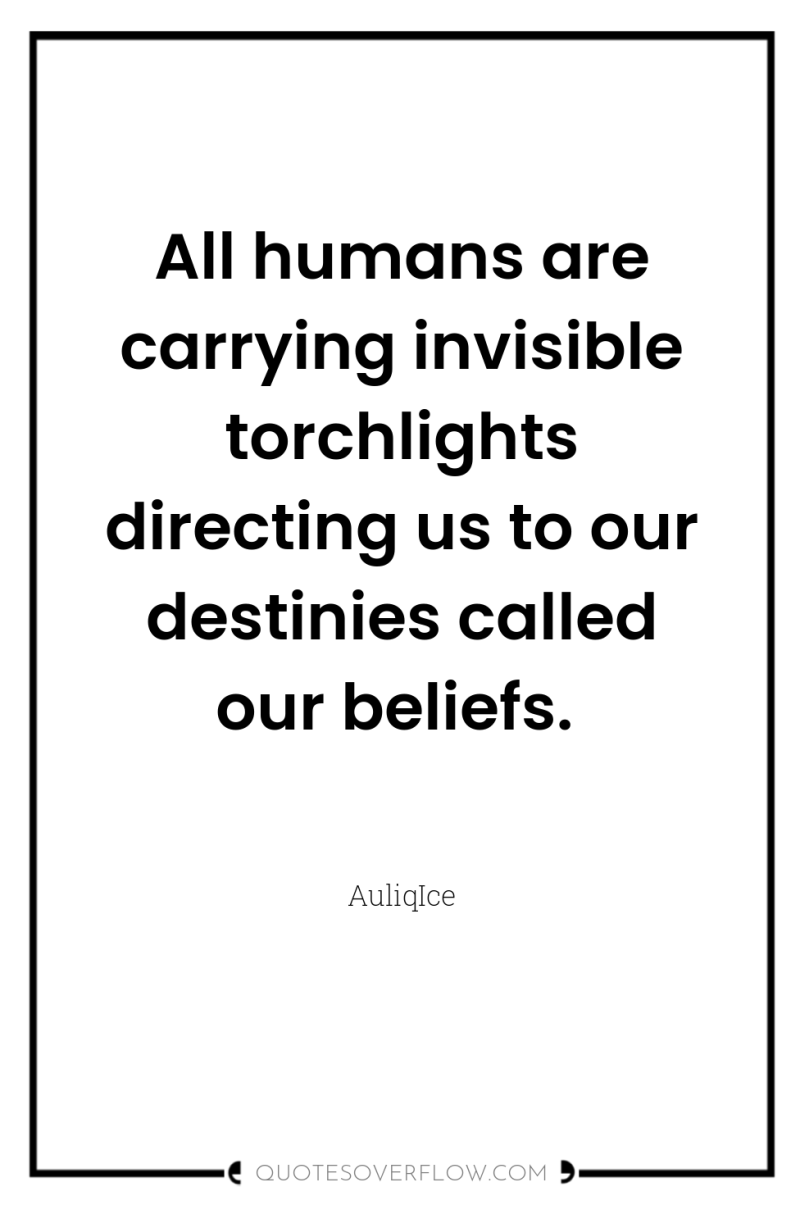 All humans are carrying invisible torchlights directing us to our...