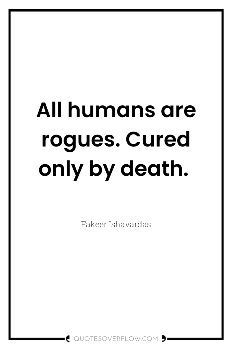 All humans are rogues. Cured only by death. 