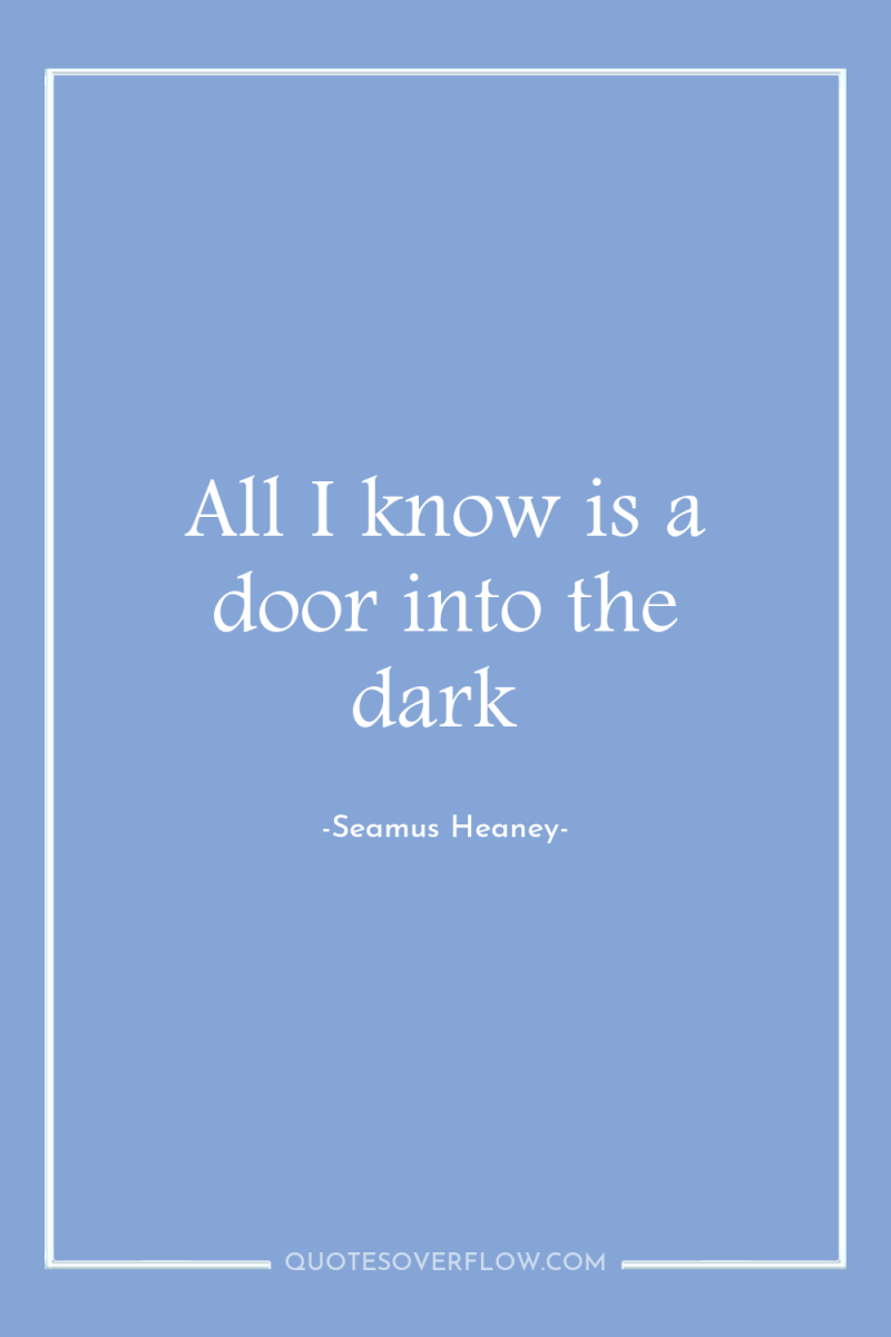 All I know is a door into the dark 
