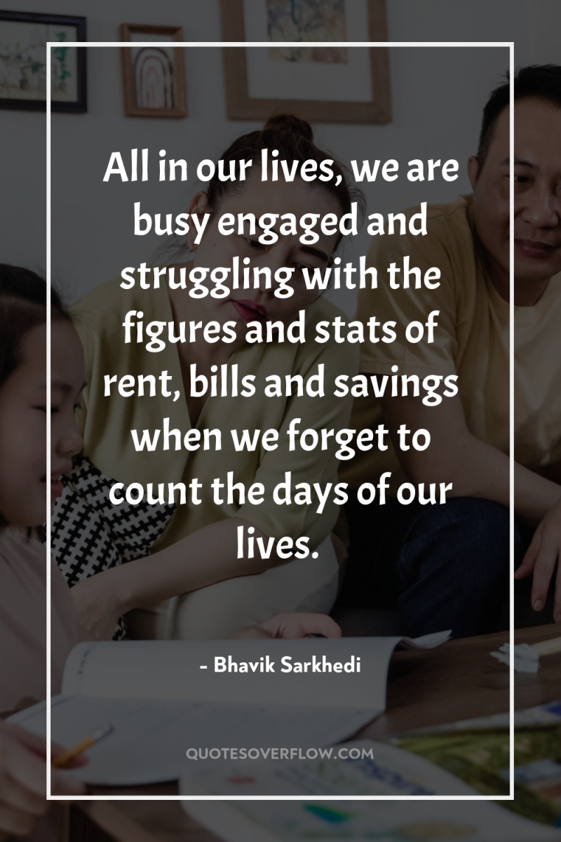 All in our lives, we are busy engaged and struggling...