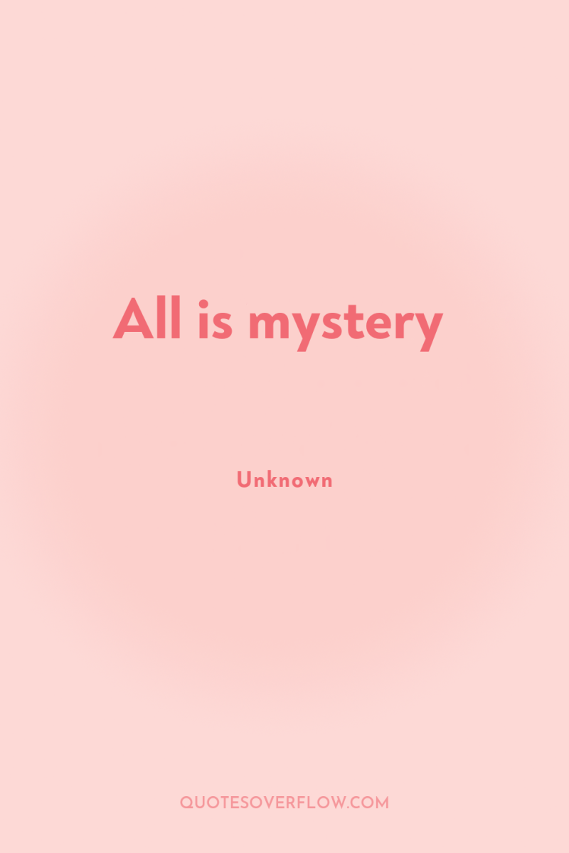 All is mystery 