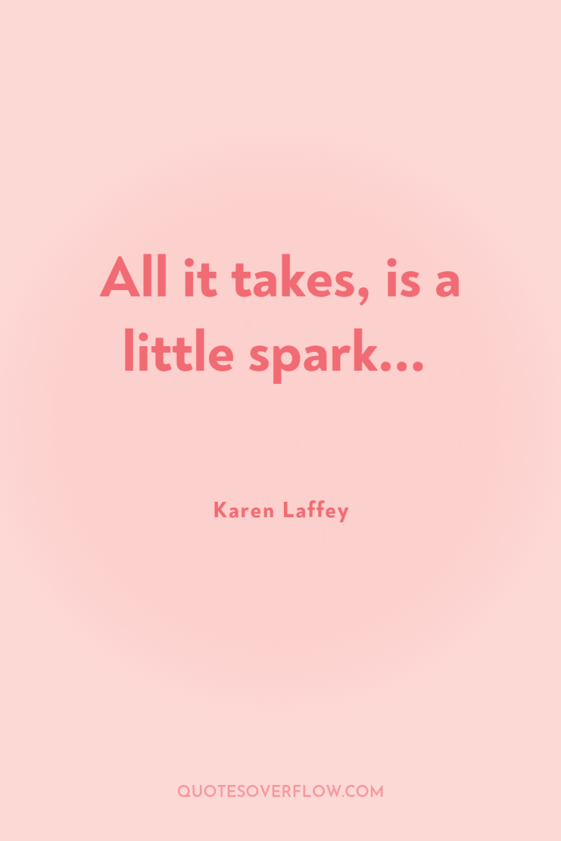 All it takes, is a little spark... 