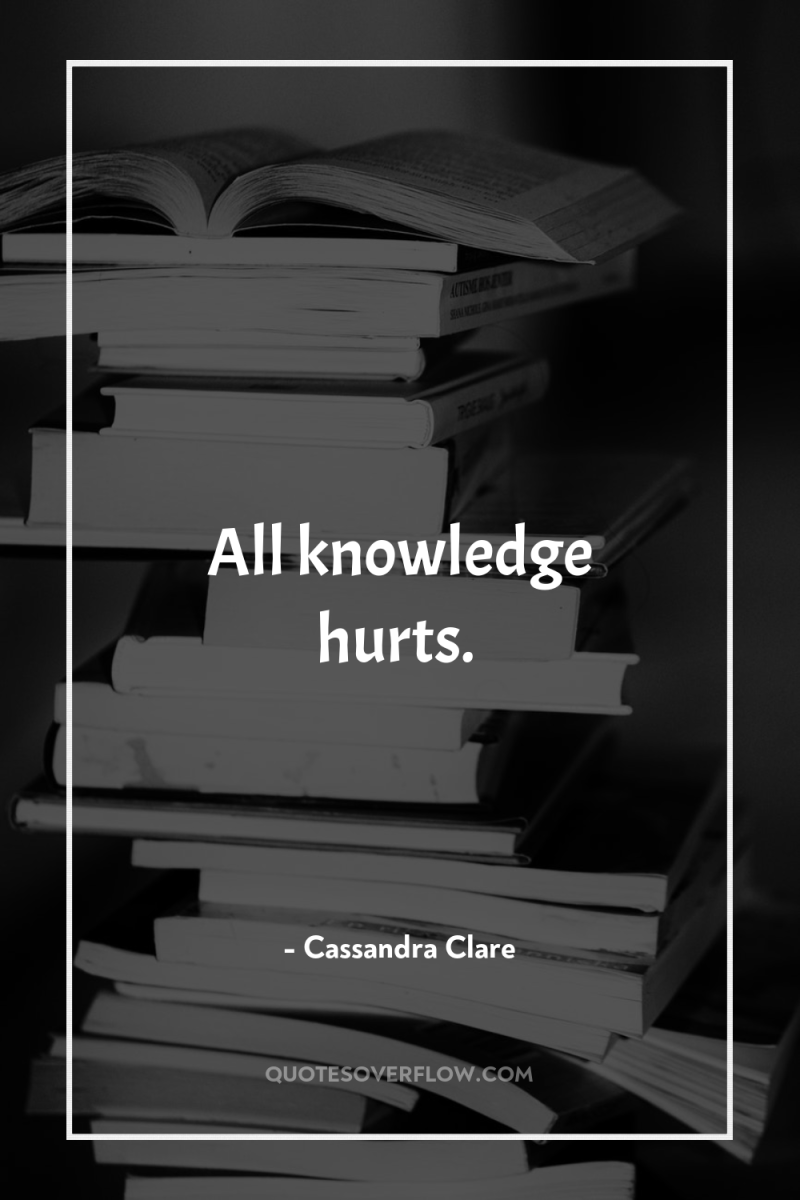 All knowledge hurts. 