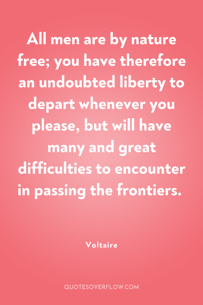 All men are by nature free; you have therefore an...