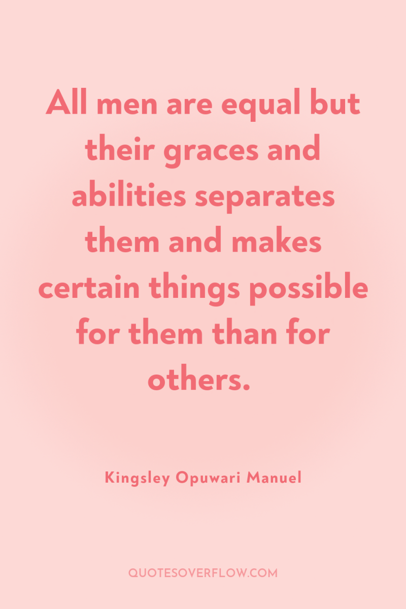 All men are equal but their graces and abilities separates...
