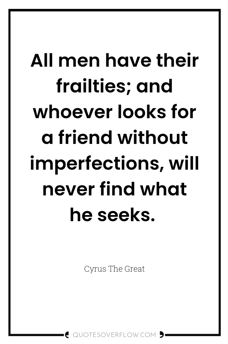 All men have their frailties; and whoever looks for a...