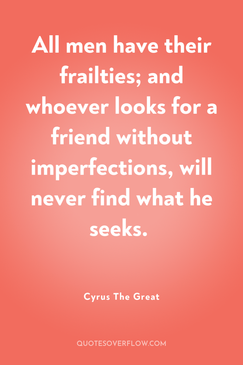 All men have their frailties; and whoever looks for a...
